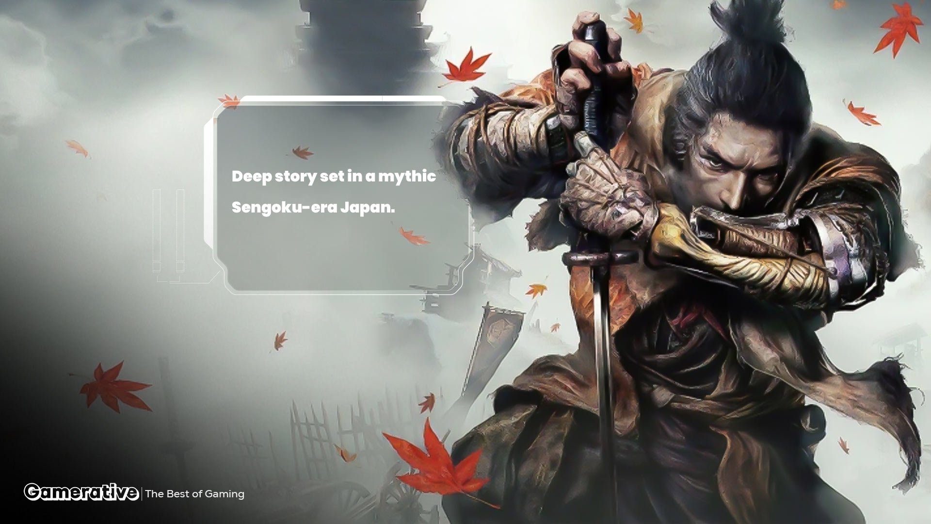 Sekiro: Deep story set in a mythic Sengoku-era Japan.